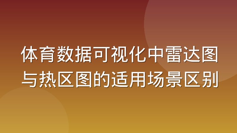 体育数据可视化中雷达图与热区图的适用场景区别